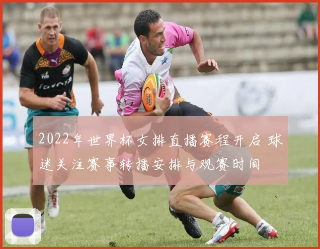 2022年世界杯女排直播赛程开启 球迷关注赛事转播安排与观赛时间