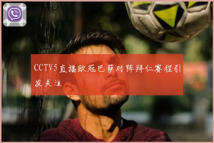CCTV5直播欧冠巴萨对阵拜仁赛程引发关注